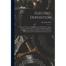 Electro-deposition: A Practical Treatise on the Electrolysis of Gold, Silver, Copper, Nickel, and Other Metals, and Alloys, With Descripti