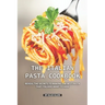 The Italian Pasta Cookbook: Reveal the Secrets to Making the Best Pasta that Italians Want to Hide