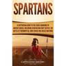 Spartans: A Captivating Guide to the Fierce Warriors of Ancient Greece, Including Spartan Military Tactics, the Battle of Thermo
