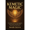 Kemetic Magic: The Ultimate Guide to Ancient Egyptian Ritual, Kemetic Spirituality, Heka, and the Secrets of the Neteru