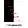 The Half Have Never Been Told: ...I Came to tell the Story
