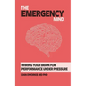 The Emergency Mind: Wiring Your Brain for Performance Under Pressure
