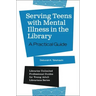 Serving Teens with Mental Illness in the Library: A Practical Guide