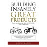 Building Insanely Great Products: Some Products Fail, Many Succeed? This is their Story: Lessons from 47 years of experience including Hewlett-Packard