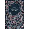 The Christmas Books;A Christmas Carol, The Chimes, The Cricket on the Hearth, The Battle of Life, & The Haunted Man and the Ghost's Bargain
