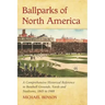 Ballparks of North America: A Comprehensive Historical Encyclopedia of Baseball Grounds, Yards and Stadiums, 1845 to 1988