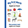 My First Words A - Z English to French: Bilingual Learning Made Fun and Easy with Words and Pictures
