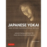 Japanese Yokai and Other Supernatural Beings: Authentic Paintings and Prints of 100 Ghosts, Demons, Monsters and Magicians