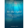 Be the Light: How Positive Projection Builds and Inspires an Extraordinary Workplace!