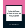 Cavaliers And Pioneers, A Calendar Of Virginia Land Grants, 1623-1800