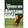 Dog Training: From Average Dog to Awesome Dog: Training for Dogs and Puppies