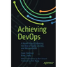 Achieving Devops: A Novel about Delivering the Best of Agile, Devops, and Microservices