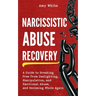 Narcissistic Abuse Recovery: A Guide to Breaking Free from Gaslighting, Manipulation, and Emotional Abuse, and Becoming Whole Again