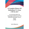 A Complete History Of Methodism V1, From 1799 To 1817: As Connected With The Mississippi Conference Of The Methodist Episcopal Church, South (1908)