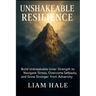 Unshakeable Resilience: Build Unbreakable Inner Strength to Navigate Stress, Overcome Setbacks, and Grow Stronger from Adversity.