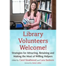Library Volunteers Welcome!: Strategies for Attracting, Retaining and Making the Most of Willing Helpers