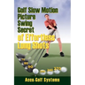 Golf Slow Motion Picture Swing Secrets of Effortless Long Shots