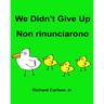 We Didn't Give Up Non rinunciarono: Children's Picture Book English-Italian (Bilingual Edition)
