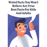 Weird Facts You Wont Believe Are True Best Facts For Kids And Adults: General Facts Book