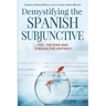 Demystifying the Spanish Subjunctive: Feel the Fear and 'Subjunctive' Anyway!