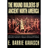 The Mound Builders of Ancient North America: 4000 Years of American Indian Art, Science, Engineering, & Spirituality Reflected in Majestic Earthworks