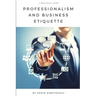 Professionalism and Business Etiquette: A Practical Guide