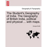 The Student's Geography of India. The Geography of British India, political and physical ... with maps.