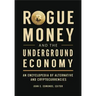 Rogue Money and the Underground Economy: An Encyclopedia of Alternative and Cryptocurrencies