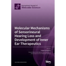 Molecular Mechanisms of Sensorineural Hearing Loss and Development of Inner Ear Therapeutics