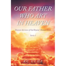 Our Father Who Art In Heaven: Volume One Discover the Love of God Beyond Human Senses