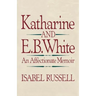 Katharine and E. B. White: An Affectionate Memoir