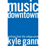 Music Downtown: Writings from the Village Voice