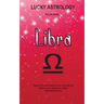 Lucky Astrology - Libra: Tapping into the Powers of Your Sun Sign for Greater Luck, Happiness, Health, Abundance & Love