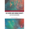 Sex Work and Human Dignity: Law, Politics and Discourse