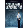 Accelerated Learning 101: Get Good at Anything in Less Time! A Positive Psychology Guide to Improve Memory, Comprehension Skills, Boost Reading