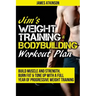 Jim's Weight Training & Bodybuilding Workout Plan: Build muscle and strength, burn fat & tone up with a full year of progressive weight training worko