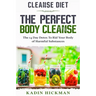 Cleanse Diet: THE PERFECT BODY CLEANSE - The 14 Day Detox To Rid Your Body of Harmful Substances