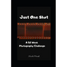 Just One Shot: A 52 Week Photography Challenge