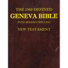 The 1560 Defined Geneva Bible: With Modern Spelling, New Testament