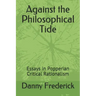 Against the Philosophical Tide: Essays in Popperian Critical Rationalism