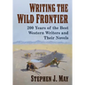 Writing the Wild Frontier: 200 Years of the Best Western Writers and Their Novels