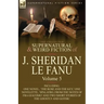 The Collected Supernatural and Weird Fiction of J. Sheridan Le Fanu: Volume 5-Including One Novel, 'The Rose and the Key, ' One Novelette, 'Spalatro,