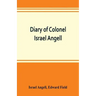 Diary of Colonel Israel Angell, commanding the Second Rhode Island continental regiment during the American revolution, 1778-1781