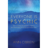 Everyone Is Psychic: How to Awaken Your Intuition to Improve Your Relationships, Enrich Your Life & Read Others