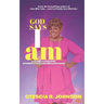God Says I Am: A Guide to Fruitful Affirmations and Declarations