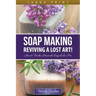 Soap Making: Reviving a Lost Art! (Large Print): How to Make Homemade Soap like a Pro