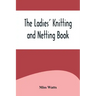 The Ladies' Knitting and Netting Book