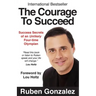 The Courage to Succeed: Success Secrets of an Unlikely Four-Time Olympian