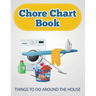 Chore Chart Book (Things to Do Around the House)