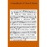 A Handbook of Church Music: A Practical Guide for All Those Having the Charge of Schools and Choirs, And Others Who Desire to Restore Plainsong to